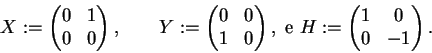 \begin{displaymath}X:=\begin{pmatrix}0&1\\ 0&0\end{pmatrix},\qquad
Y:=\begin{pm...
...matrix},\ {\rm e}
\ H:=\begin{pmatrix}1&0\\ 0&-1\end{pmatrix}.\end{displaymath}