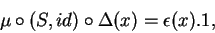 \begin{displaymath}\mu\circ (S,id)\circ \Delta (x)=\epsilon(x).1,\end{displaymath}