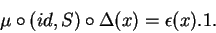 \begin{displaymath}\mu\circ (id,S)\circ \Delta (x)=\epsilon(x).1.\end{displaymath}
