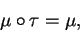 \begin{displaymath}\mu\circ\tau=\mu,\end{displaymath}