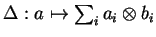 $\Delta:a\mapsto \sum_i a_i\otimes b_i$