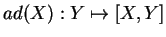 $ad(X):Y\mapsto [X,Y]$