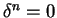$\delta^n =0$