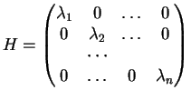 $H=\begin{pmatrix}\lambda_1&0&\ldots &0\\
0&\lambda_2&\ldots &0\cr &\cdots &&\\
0&\ldots &0&\lambda_n\end{pmatrix}$