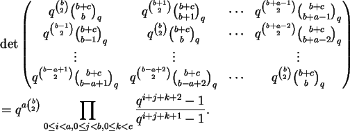 \begin{align}&\det
\begin{pmatrix}
q^{\binom{b}{2}} \binom{b+c}{b}_q & q^{\binom...
... \le j < b, 0 \le k < c}
\frac{q^{i+j+k+2}-1}{q^{i+j+k+1}-1}. \notag
\end{align}