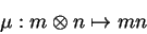 \begin{displaymath}\mu:m\otimes n\mapsto mn\end{displaymath}