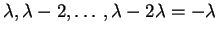 $\lambda, \lambda-2,\ldots ,\lambda-
2\lambda =-\lambda$