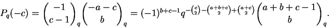 \begin{displaymath}P_q(-c) = \binom{-1}{c-1}_q \binom{-a-c}{b}_q =
(-1)^{b+c-1}...
...{2} - \binom{a+b+c}{2} + \binom{a+c}{2}}
\binom{a+b+c-1}{b}_q.
\end{displaymath}