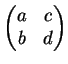 $\begin{pmatrix}a&c\\ b&d
\end{pmatrix}$