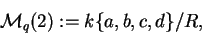 \begin{displaymath}\mathcal{ M}_q(2):=k\{ a,b,c,d\}/R,\end{displaymath}