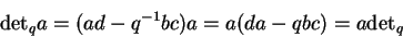 \begin{displaymath}{\det}_q a=(ad-q^{-1}bc)a=a(da-qbc)=a{\det}_q\end{displaymath}