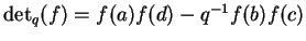 $\det_q(f)=f(a)f(d)-q^{-1}f(b)f(c)$