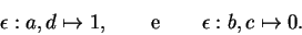 \begin{displaymath}\epsilon:a,d\mapsto 1,\qquad {\rm e}
\qquad \epsilon:b,c\mapsto 0.\end{displaymath}