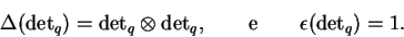 \begin{displaymath}\Delta({\det}_q)={\det}_q\otimes {\det}_q,
\qquad {\rm e}\qquad \epsilon({\det}_q)=1.\end{displaymath}