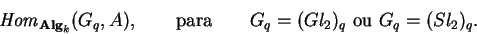 \begin{displaymath}{\it Hom}_{{\bf Alg}_k}(G_q,A),\qquad
{\rm para}\qquad G_q=(Gl_2)_q\ {\rm ou}
\ G_q=(Sl_2)_q.\end{displaymath}