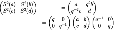 \begin{eqnarray*}\begin{pmatrix}S^2(a)&S^2(b)\\ S^2(c)&S^2(d)
\end{pmatrix}&=
...
...\ c&d\end{pmatrix}
\begin{pmatrix}q^{-1}&0\\ 0&q\end{pmatrix}.
\end{eqnarray*}