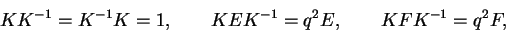 \begin{displaymath}KK^{-1}=K^{-1}K=1,\qquad KEK^{-1}=q^2E,
\qquad
KFK^{-1}=q^2F,\end{displaymath}