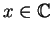 $x \in {\mathbb{C} }$