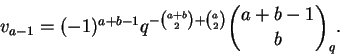 \begin{displaymath}v_{a-1} =
(-1)^{a+b-1} q^{- \binom{a+b}{2} + \binom{a}{2}} \binom{a+b-1}{b}_q.
\end{displaymath}