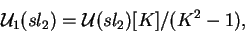 \begin{displaymath}\mathcal{ U}_1(sl_2)=\mathcal{ U}(sl_2)[K]/
(K^2-1),\end{displaymath}