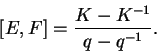 \begin{displaymath}[E,F]=\frac{K-K^{-1}}{q-q^{-1}}.\end{displaymath}