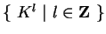 $\{\ K^l\ \vert\ l\in{\bf Z}
\ \}$