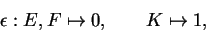 \begin{displaymath}\epsilon:E,F\mapsto 0,\qquad K\mapsto 1,\end{displaymath}