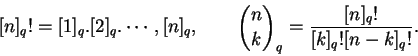 \begin{displaymath}[n]_q!=[1]_q.[2]_q.\cdots ,[n]_q,
\qquad \binom{n}{k}_q=\frac{[n]_q!}{[k]_q!
[n-k]_q!}.\end{displaymath}