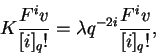 \begin{displaymath}K\frac{F^iv}{[i]_q!}=\lambda q^{-2i}
\frac{F^iv}{[i]_q!},\end{displaymath}