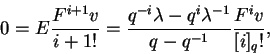 \begin{displaymath}0=E
\frac{F^{i+1}v}{{i+1}!}=
\frac{q^{-i}\lambda -q^i
\lambda^{-1}}{q-q^{-1}}
\frac{F^iv}{[i]_q!},\end{displaymath}