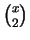 $\binom{x}{2}$