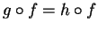$g\circ f=h\circ f$