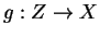 $g:Z\rightarrow X$