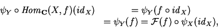 \begin{eqnarray*}\psi_Y\circ {\it Hom}_{\bf C}
(X,f)({\it id}_X) &= \psi_Y
(f\...
...)\cr &= \psi_Y(f) =
\mathcal{ F}(f)\circ \psi_X(
{\it id}_X),
\end{eqnarray*}