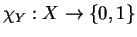 $\chi_Y:X
\rightarrow \{ 0,1\}$