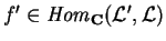 $f'\in {\it Hom}_{\bf C} (\mathcal{ L}',
\mathcal{ L})$
