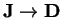 ${\bf J}\rightarrow
{\bf D}$