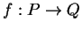 $f:P\rightarrow Q$