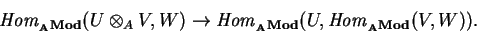 \begin{displaymath}{\it Hom}_{\bf _AMod}(U\otimes_A V,W) \rightarrow
{\it Hom}_{\bf _AMod}(U,{\it Hom}_{\bf _AMod}(V,W)).
\tag{\bf A.4.2}
\end{displaymath}