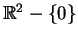 ${\mathbb{R} }^2 - \{0\}$