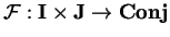 $\mathcal{ F}:{\bf I}\times {\bf J}\rightarrow {\bf Conj}$