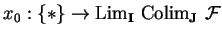 $x_0:\{ \ast \}\rightarrow
{\rm Lim}_{\bf I}\ {\rm Colim}_{\bf J}\
\mathcal{ F}$