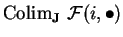 ${\rm Colim}_{\bf J}\ \mathcal{ F}
(i,\bullet )$