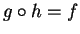 $g\circ h = f$