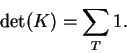 \begin{displaymath}\det(K) = \sum_T 1. \end{displaymath}