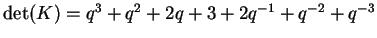 $\det(K) = q^3 + q^2 + 2 q + 3 + 2 q^{-1} + q^{-2} + q^{-3}$