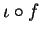 $\iota\circ f$
