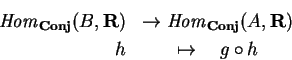 \begin{eqnarray*}{\it Hom}_{\bf Conj}(B, {\bf R})
&\rightarrow
{\it Hom}_{\bf Conj}(A, {\bf R})\\
h&\mapsto \quad g\circ h
\end{eqnarray*}