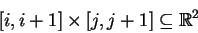 \begin{displaymath}[i,i+1]\times [j,j+1] \subseteq {\mathbb{R} }^2 \end{displaymath}