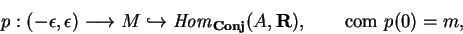 \begin{displaymath}p:(-\epsilon,\epsilon)\longrightarrow
M\hookrightarrow
{\it Hom}_{\bf Conj}(A, {\bf R}),
\qquad {\rm com}\ p(0)=m,\end{displaymath}